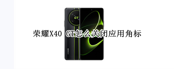 荣耀X40 GT怎么关闭应用角标