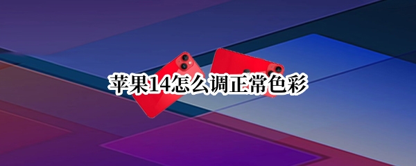 苹果14怎么调正常色彩