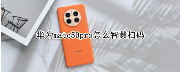 华为mate50pro怎么智慧扫码