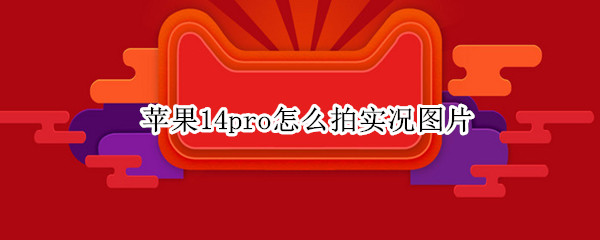 苹果14pro怎么拍实况图片