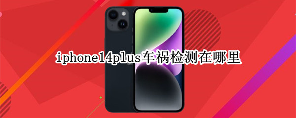 iphone14plus车祸检测在哪里