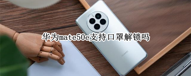 华为mate50e支持口罩解锁吗