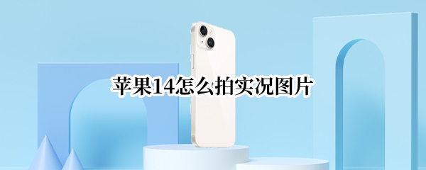 苹果14怎么拍实况图片