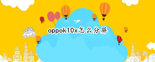 oppok10x怎么分屏