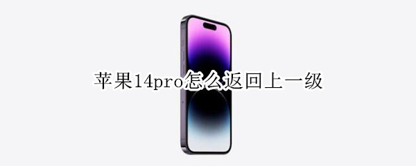 苹果14pro怎么返回上一级