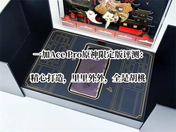 一加Ace Pro原神限定版评测：精心打造，里里外外，全是胡桃