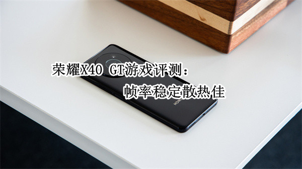 荣耀X40 GT游戏评测：帧率稳定散热佳