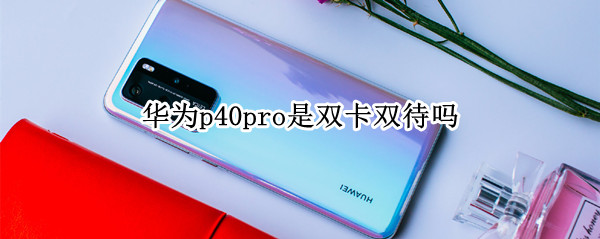 华为p40pro是双卡双待吗