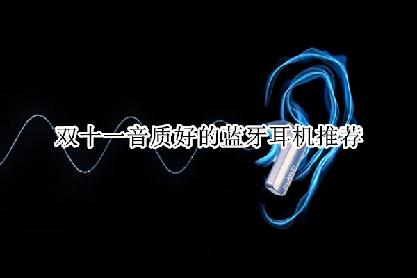 双十一音质好的蓝牙耳机推荐