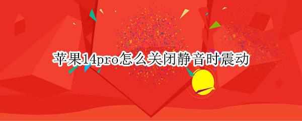 苹果14pro怎么关闭静音时震动