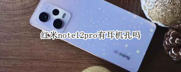 红米note12pro有耳机孔吗