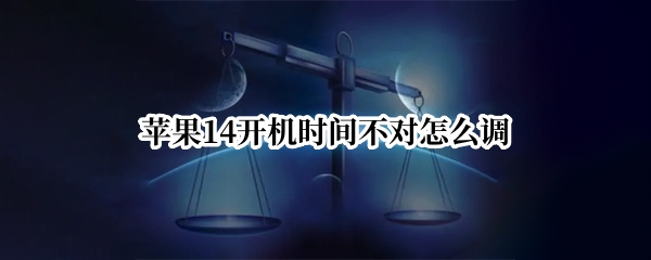 苹果14开机时间不对怎么调