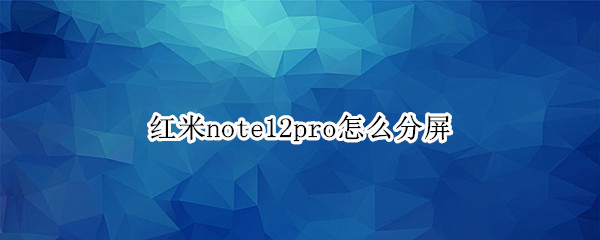 红米note12pro怎么分屏
