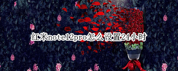 红米note12pro怎么设置24小时