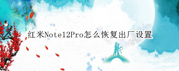 红米note12pro怎么恢复出厂设置