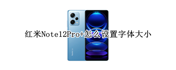 红米Note12Pro+怎么设置字体大小