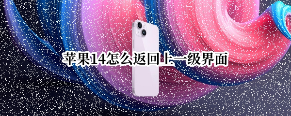 苹果14怎么返回上一级界面