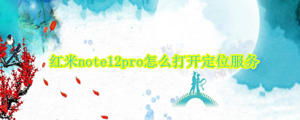 红米note12pro怎么打开定位服务