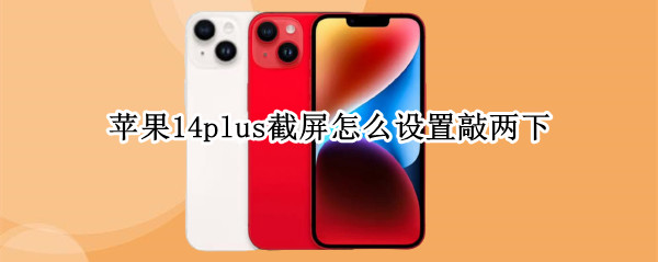 苹果14plus截屏怎么设置敲两下