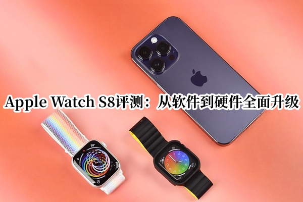 Apple Watch S8评测：从软件到硬件全面升级