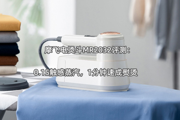 摩飞电烫斗MR2032评测：0.1S触感蒸汽，1分钟速成熨烫