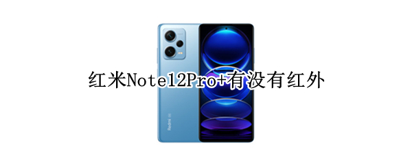 红米Note12Pro+有没有红外