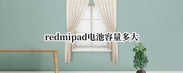 redmipad电池容量多大