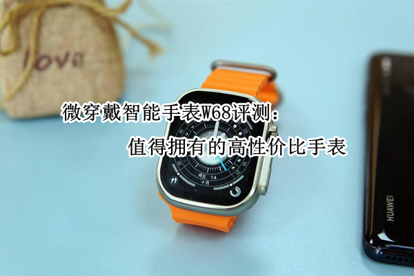 微穿戴智能手表W68评测：值得拥有的高性价比手表