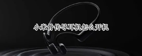 小米骨传导耳机怎么开机