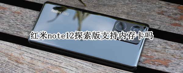 红米note12探索版支持内存卡吗