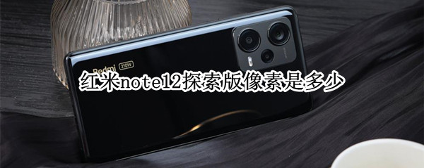 红米note12探索版像素是多少
