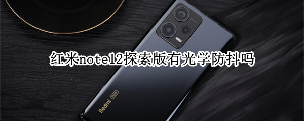 红米note12探索版有光学防抖吗