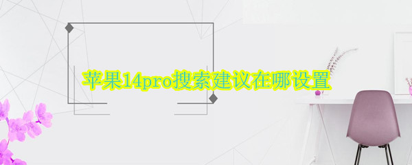苹果14pro搜索建议在哪设置