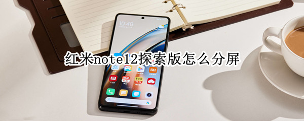 红米note12探索版怎么分屏