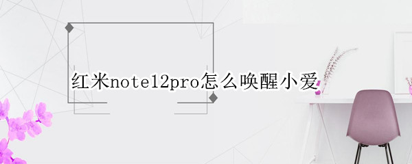 红米note12pro怎么唤醒小爱