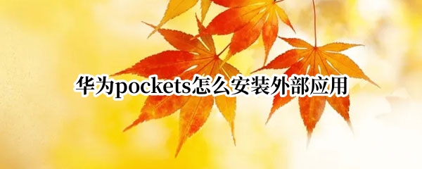 华为pockets怎么安装外部应用