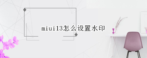 miui13怎么设置水印