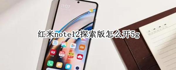 红米note12探索版怎么开5g
