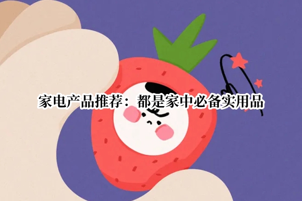家电产品推荐：都是家中必备实用品