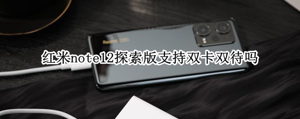 红米note12探索版支持双卡双待吗
