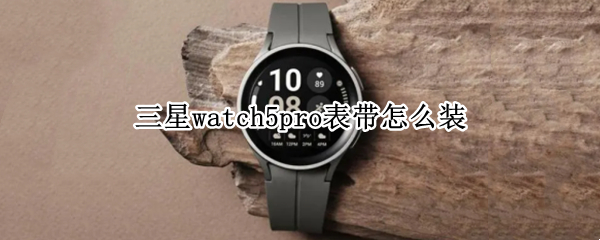 三星watch5pro表带怎么装