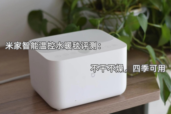 米家智能温控水暖毯评测：不干不燥，四季可用