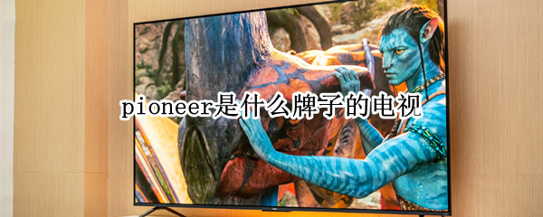 pioneer是什么牌子的电视