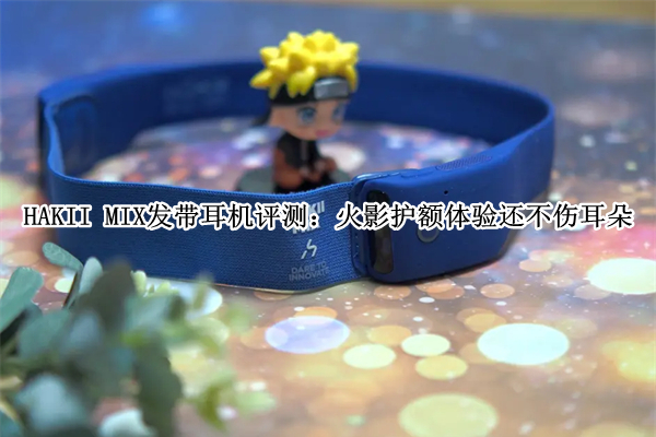 HAKII MIX发带耳机评测：火影护额体验还不伤耳朵