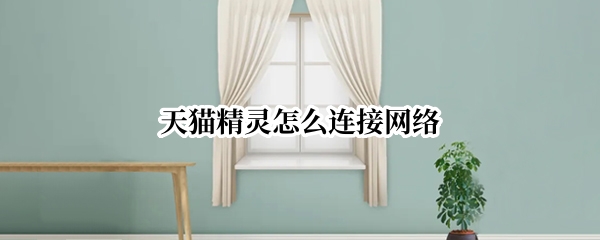 天猫精灵怎么连接网络