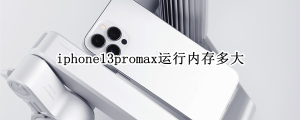 iphone13promax运行内存多大