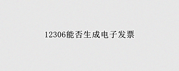 12306能否生成电子发票