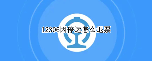 12306因停运怎么退票