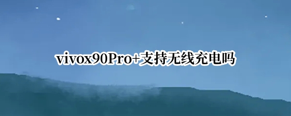vivox90Pro+支持无线充电吗