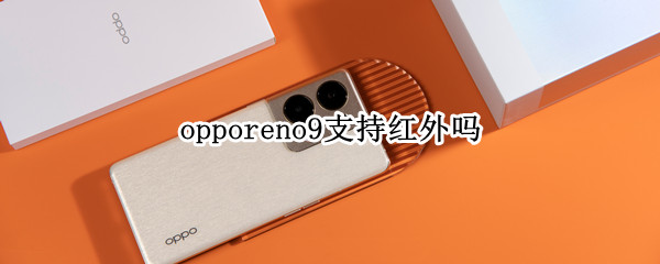 opporeno9支持红外吗